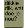 Dikkie Dik, wat doe je nou? by Jet Boeke