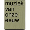 Muziek van onze eeuw door J. van Ackere