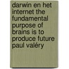 Darwin en het Internet The fundamental purpose of brains is to produce future Paul Valéry door G. van Oortmerssen