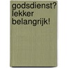 Godsdienst? Lekker belangrijk! door M. van Dijk-Groeneboer
