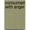 Consumed with anger door R. Bougie