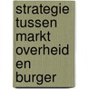 Strategie tussen markt overheid en burger by C.A.M. Mouwen