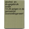 Alcohol- en drugsgebruik onder 13-24-jarigen in de gemeente Ooststellingerwerf door U. van Dijk