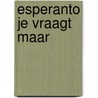Esperanto je vraagt maar door Piron