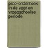 Proo-onderzoek in de voor-en vroegschoolse periode