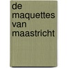 De maquettes van Maastricht by A.H. Jenniskens