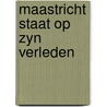 Maastricht staat op zyn verleden door Panhuysen