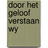 Door het geloof verstaan wy