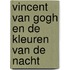 Vincent van Gogh en de kleuren van de nacht
