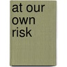 At Our Own Risk door H. van den Bouwhuijsen