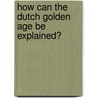 How can the Dutch Golden Age be explained? by B.J.A. Prickarts