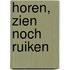 Horen, zien noch ruiken