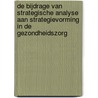 De bijdrage van strategische analyse aan strategievorming in de gezondheidszorg by B. Kramer