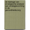 De bijdrage van strategische analyse aan strategievorming in de gezondheidszorg door B. Kramer