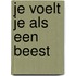 Je voelt je als een beest