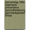 Jaarverslag 1994 Algemene preventieve gezondheidszorg GGD Stadsgewest Breda door Onbekend