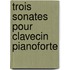 Trois sonates pour clavecin pianoforte