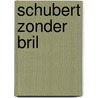 Schubert zonder bril door Karolien Selhorst