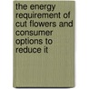 The energy requirement of cut flowers and consumer options to reduce it by K. Vringer