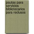 Pautas para servicios bibliotecarios para reclusos