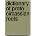 Dictionary of proto circassian roots