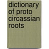 Dictionary of proto circassian roots door Kuipers