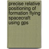 Precise Relative positioning of Formation Flying Spacecraft using GPS by R. Kroes
