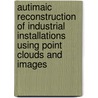 Autimaic Reconstruction of Industrial Installations Using Point Clouds and Images door T. Rabbani Shah