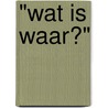 "Wat is waar?" by Unknown