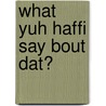 What yuh haffi say bout dat? door A.G. Broek