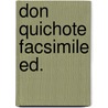 Don quichote facsimile ed. by Miguel Cervantes