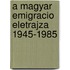A magyar emigracio eletrajza 1945-1985