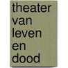 Theater van Leven en Dood by T. Huisman