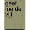 Geef me de vijf by W.M. van den Berg