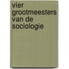 Vier grootmeesters van de sociologie door M.J. de Jong