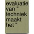 Evaluatie van " techniek maakt het "