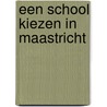 Een school kiezen in Maastricht by J.F.A. Braster