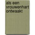 Als een vrouwenhart ontwaakt