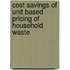 Cost savings of unit based pricing of household waste