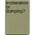 Incineration or dumping?