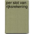 Per slot van rijksrekening