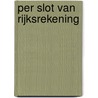 Per slot van rijksrekening door F. van Dijk