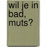 Wil je in bad, muts? by E. van Haaren