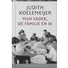 Mijn vader, de familie en ik by Judith Koelemeijer