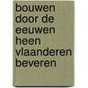 Bouwen door de eeuwen heen vlaanderen beveren door Onbekend