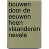 Bouwen door de eeuwen heen vlaanderen nevele door Onbekend
