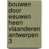 Bouwen door eeuwen heen vlaanderen antwerpen 3