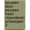 Bouwen door eeuwen heen vlaanderen antwerpen 3 door Onbekend