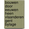 Bouwen door eeuwen heen vlaanderen gent bylage door Onbekend