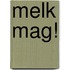 Melk mag!